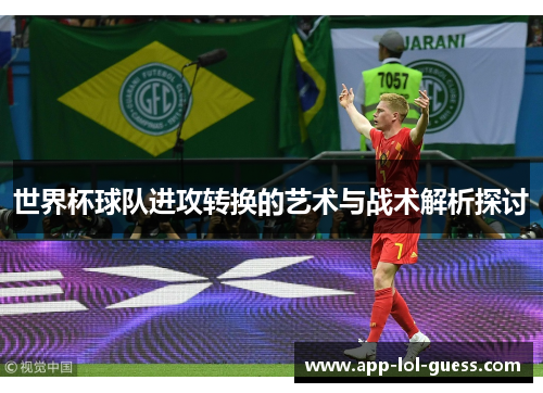 世界杯球队进攻转换的艺术与战术解析探讨