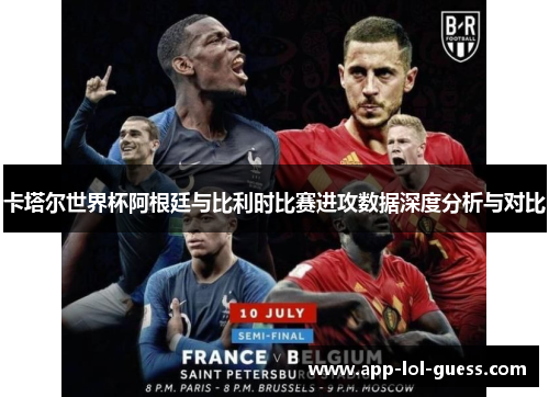 卡塔尔世界杯阿根廷与比利时比赛进攻数据深度分析与对比