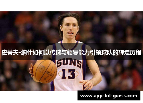 史蒂夫·纳什如何以传球与领导能力引领球队的辉煌历程
