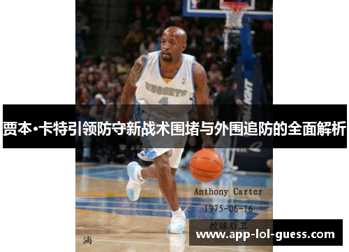 贾本·卡特引领防守新战术围堵与外围追防的全面解析