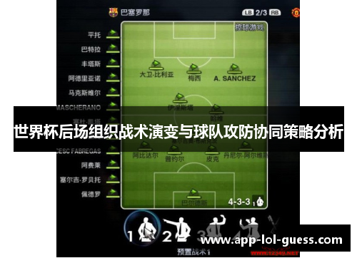 世界杯后场组织战术演变与球队攻防协同策略分析