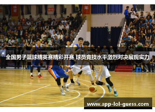 全国男子篮球精英赛精彩开赛 球员竞技水平激烈对决展现实力