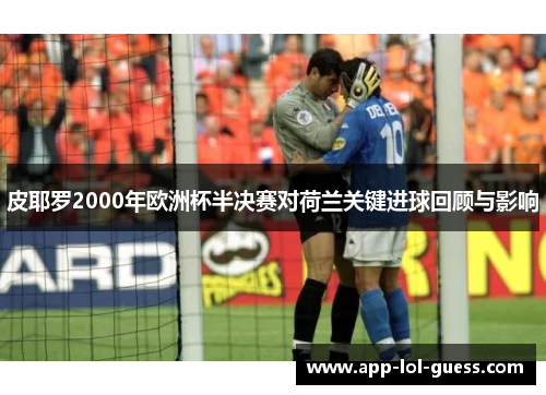 皮耶罗2000年欧洲杯半决赛对荷兰关键进球回顾与影响