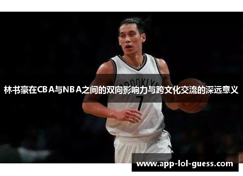 林书豪在CBA与NBA之间的双向影响力与跨文化交流的深远意义