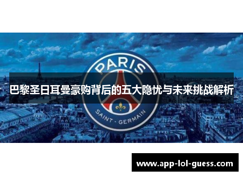 巴黎圣日耳曼豪购背后的五大隐忧与未来挑战解析