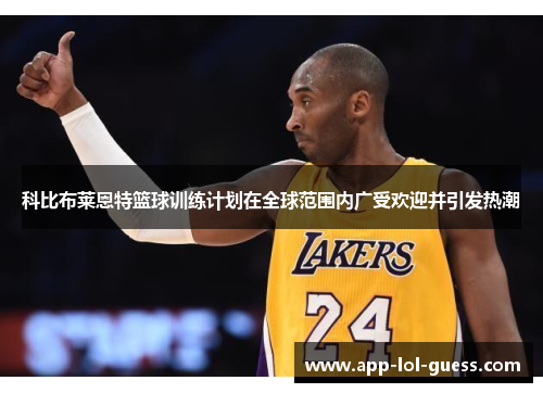 科比布莱恩特篮球训练计划在全球范围内广受欢迎并引发热潮