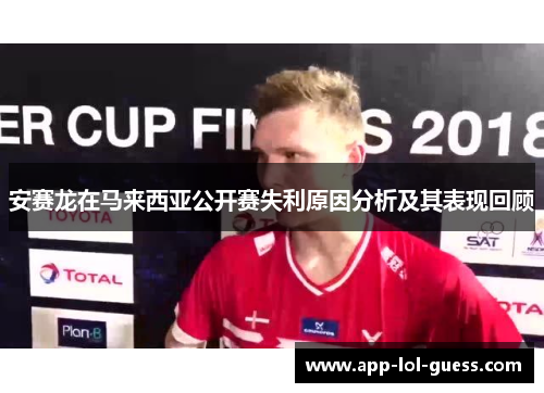 安赛龙在马来西亚公开赛失利原因分析及其表现回顾