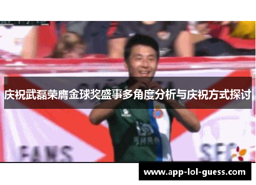 庆祝武磊荣膺金球奖盛事多角度分析与庆祝方式探讨