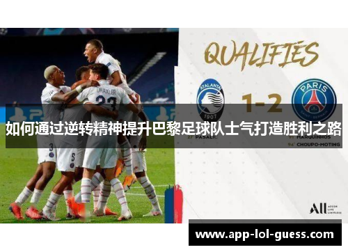 如何通过逆转精神提升巴黎足球队士气打造胜利之路