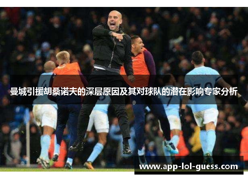 曼城引援胡桑诺夫的深层原因及其对球队的潜在影响专家分析
