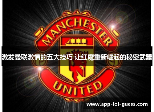 激发曼联激情的五大技巧 让红魔重新崛起的秘密武器