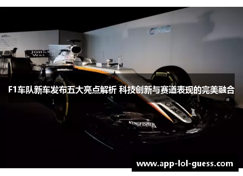F1车队新车发布五大亮点解析 科技创新与赛道表现的完美融合