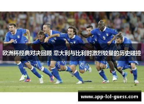 欧洲杯经典对决回顾 意大利与比利时激烈较量的历史碰撞