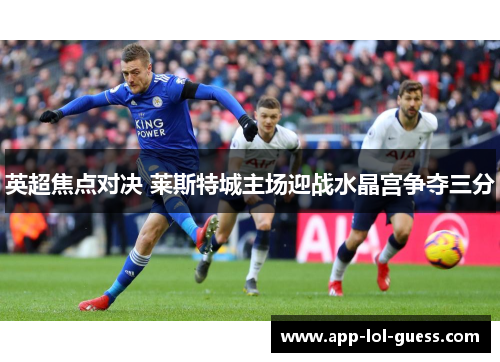 英超焦点对决 莱斯特城主场迎战水晶宫争夺三分